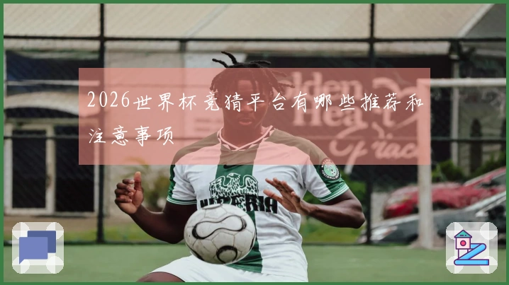 2026世界杯竞猜平台有哪些推荐和注意事项
