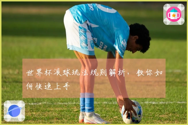 世界杯滚球玩法规则解析，教你如何快速上手